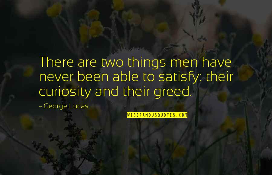 Satisfy'd Quotes By George Lucas: There are two things men have never been