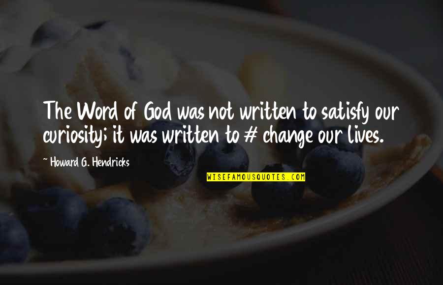 Satisfy'd Quotes By Howard G. Hendricks: The Word of God was not written to