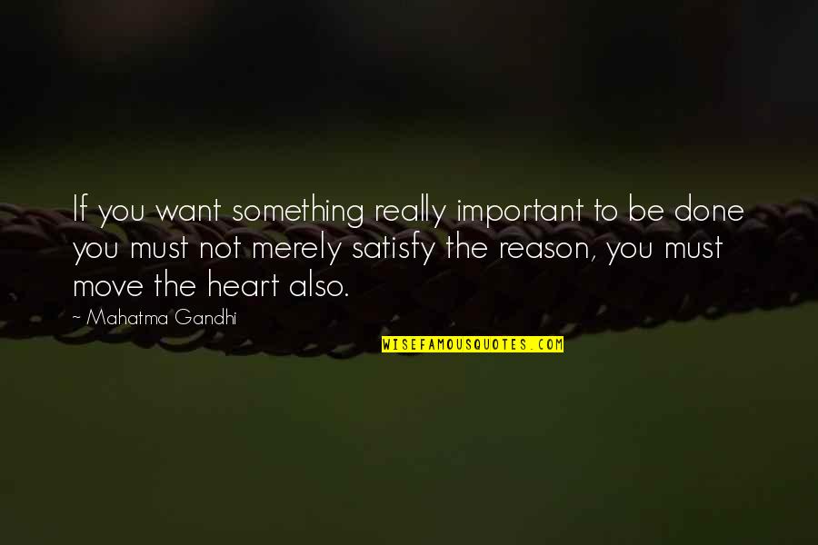 Satisfy'd Quotes By Mahatma Gandhi: If you want something really important to be