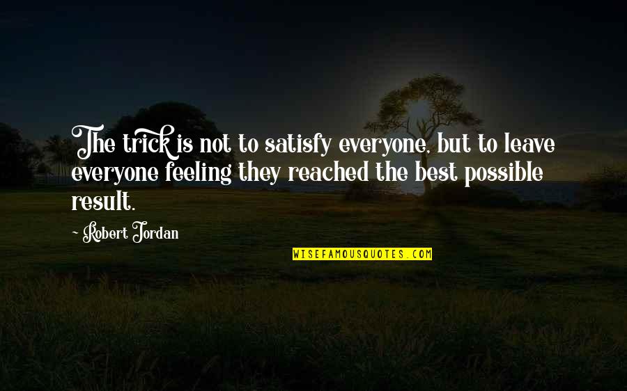 Satisfy'd Quotes By Robert Jordan: The trick is not to satisfy everyone, but