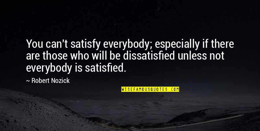 Satisfy'd Quotes By Robert Nozick: You can't satisfy everybody; especially if there are