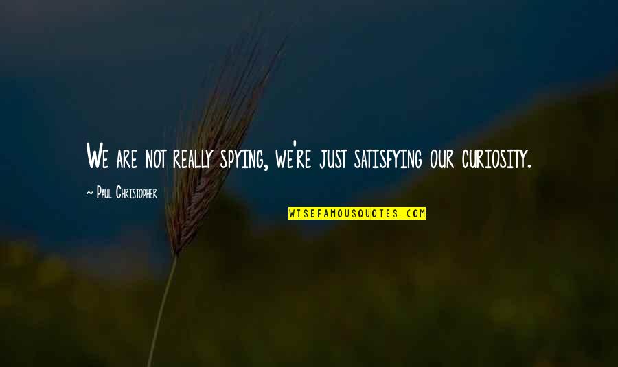 Satisfying Curiosity Quotes By Paul Christopher: We are not really spying, we're just satisfying