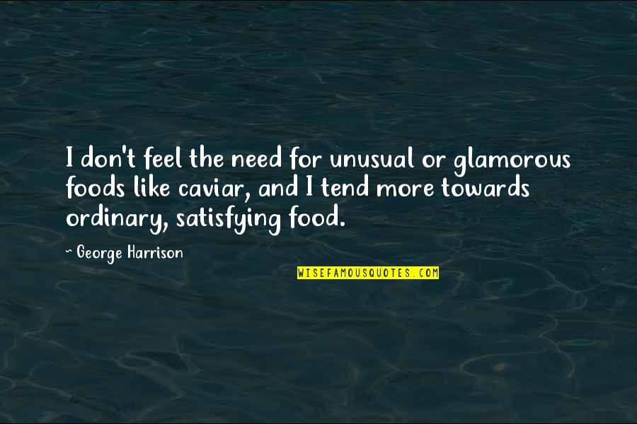 Satisfying Food Quotes By George Harrison: I don't feel the need for unusual or