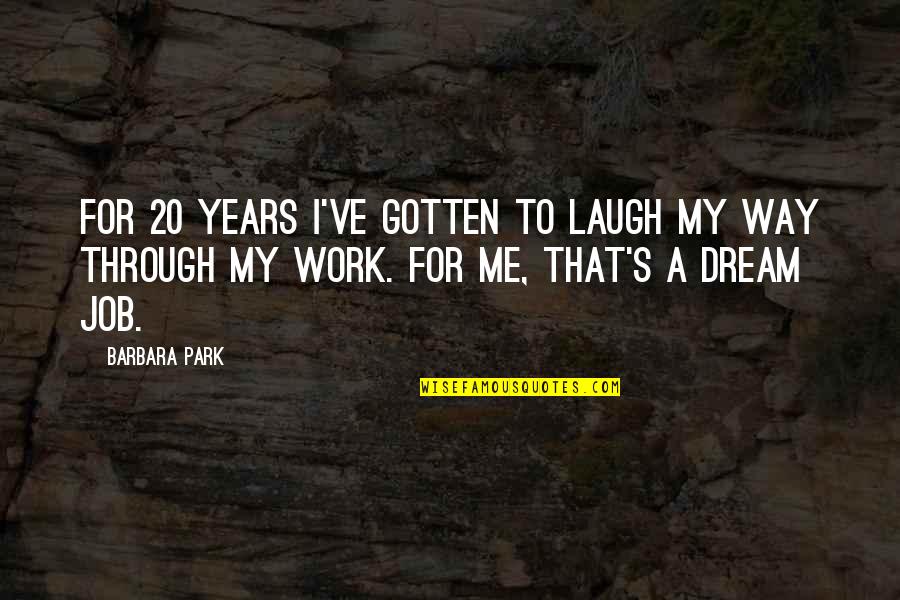 Satisfying Love Quotes By Barbara Park: For 20 years I've gotten to laugh my