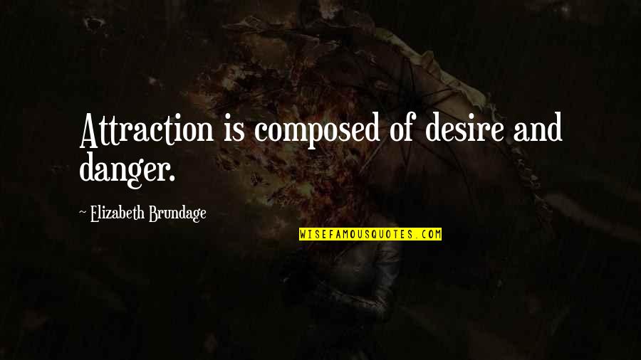 Satisfying Love Quotes By Elizabeth Brundage: Attraction is composed of desire and danger.