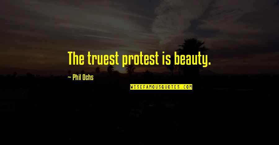 Satisfying Love Quotes By Phil Ochs: The truest protest is beauty.