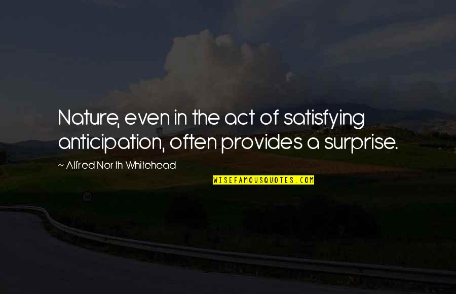 Satisfying Quotes By Alfred North Whitehead: Nature, even in the act of satisfying anticipation,