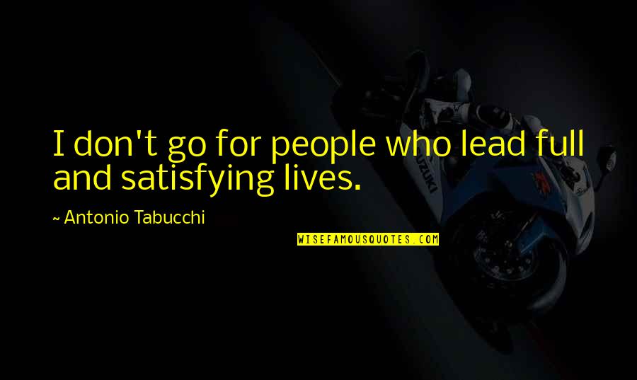 Satisfying Quotes By Antonio Tabucchi: I don't go for people who lead full Satisfying Quotes By Antonio Tabucchi: I don't go for people who lead full