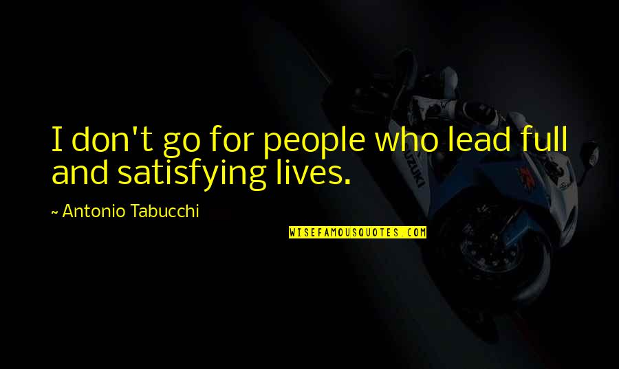 Satisfying Quotes By Antonio Tabucchi: I don't go for people who lead full