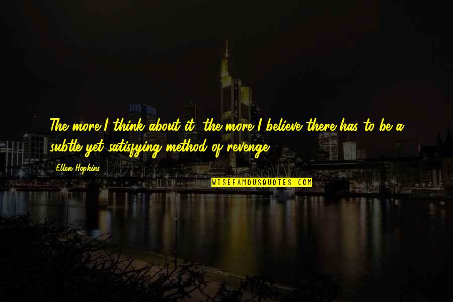 Satisfying Quotes By Ellen Hopkins: The more I think about it, the more Satisfying Quotes By Ellen Hopkins: The more I think about it, the more