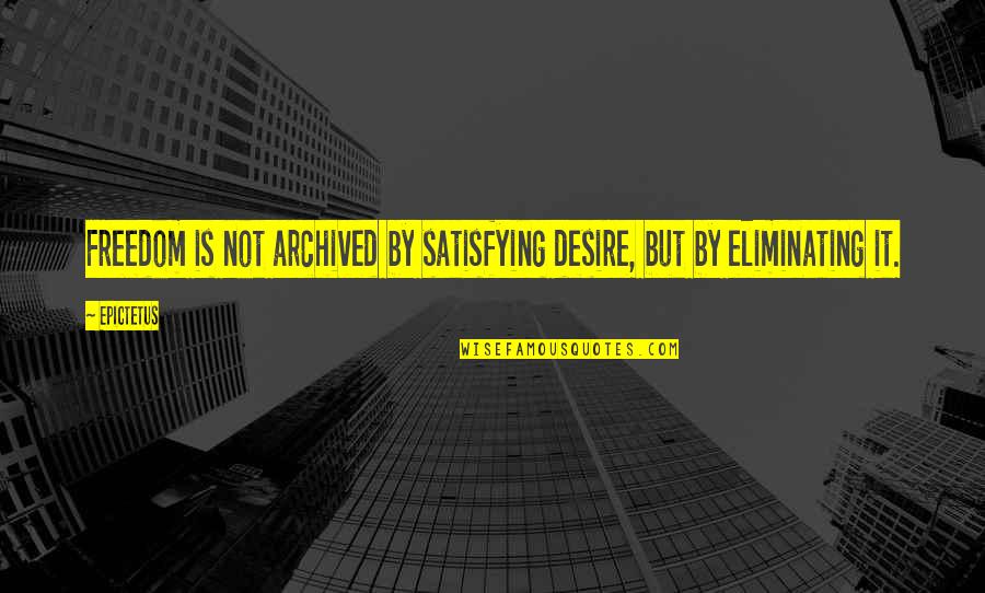 Satisfying Quotes By Epictetus: Freedom is not archived by satisfying desire, but
