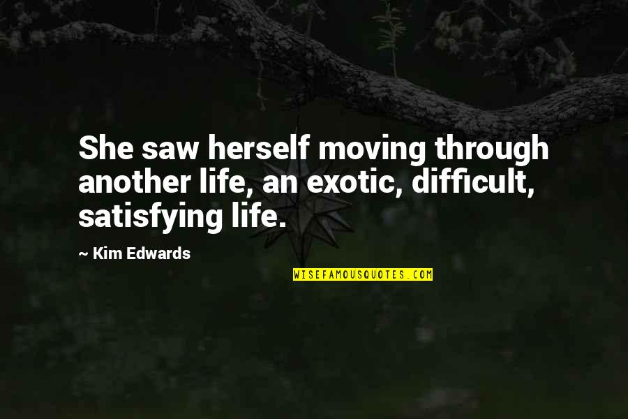 Satisfying Quotes By Kim Edwards: She saw herself moving through another life, an