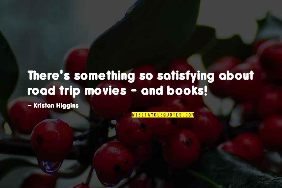 Satisfying Quotes By Kristan Higgins: There's something so satisfying about road trip movies Satisfying Quotes By Kristan Higgins: There's something so satisfying about road trip movies