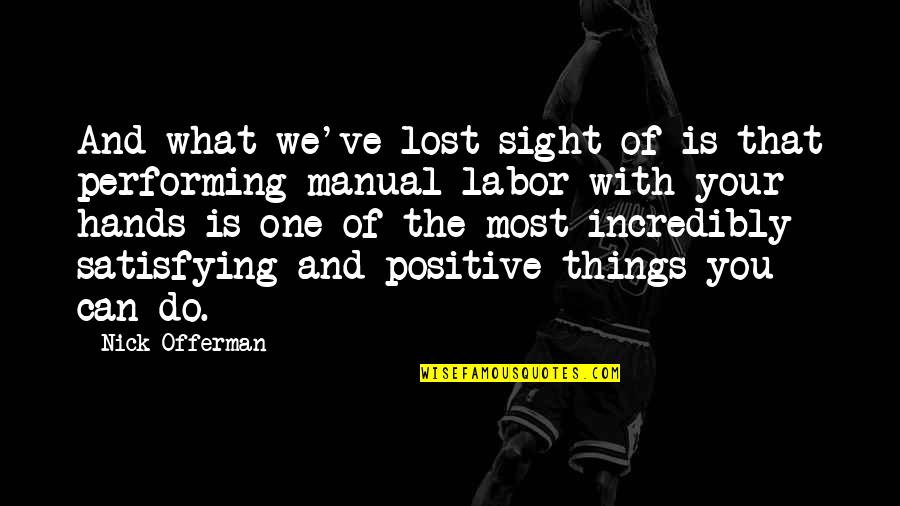 Satisfying Quotes By Nick Offerman: And what we've lost sight of is that