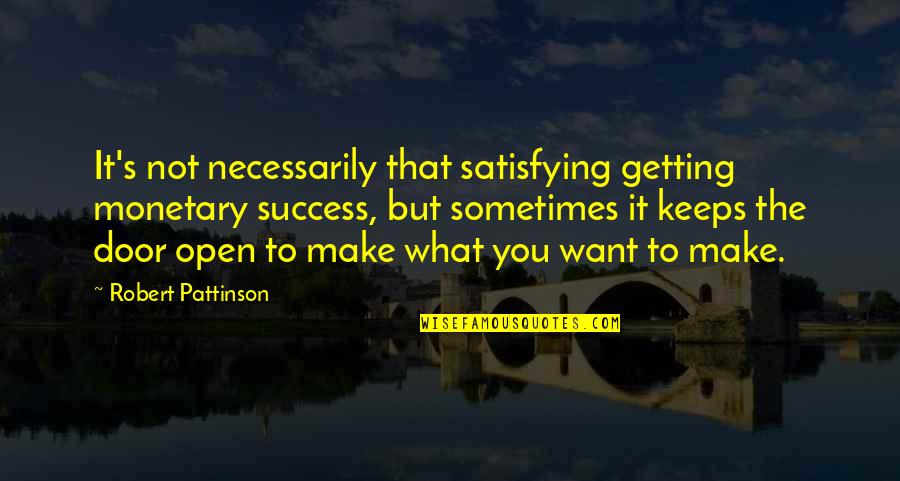 Satisfying Quotes By Robert Pattinson: It's not necessarily that satisfying getting monetary success,