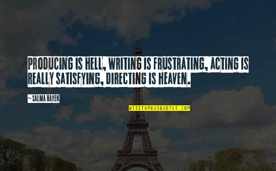 Satisfying Quotes By Salma Hayek: Producing is hell, writing is frustrating, acting is Satisfying Quotes By Salma Hayek: Producing is hell, writing is frustrating, acting is