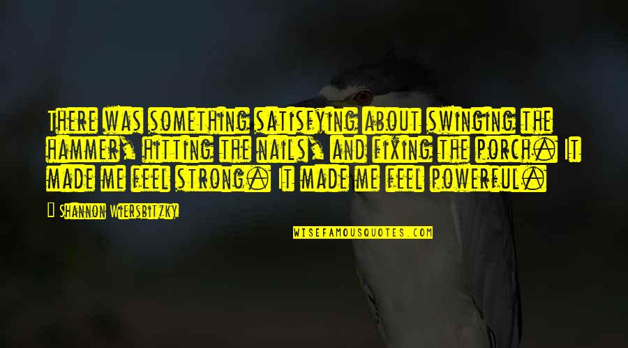 Satisfying Quotes By Shannon Wiersbitzky: There was something satisfying about swinging the hammer,