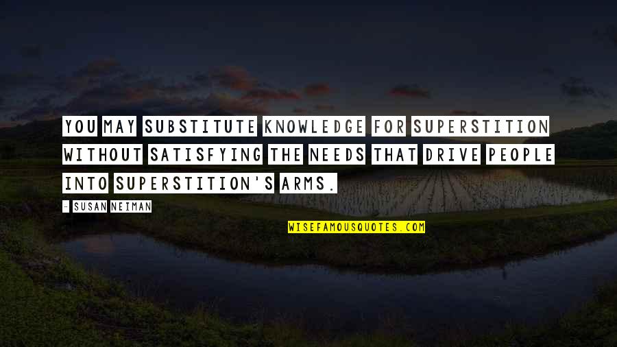 Satisfying Quotes By Susan Neiman: You may substitute knowledge for superstition without satisfying