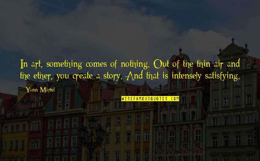 Satisfying Quotes By Yann Martel: In art, something comes of nothing. Out of Satisfying Quotes By Yann Martel: In art, something comes of nothing. Out of