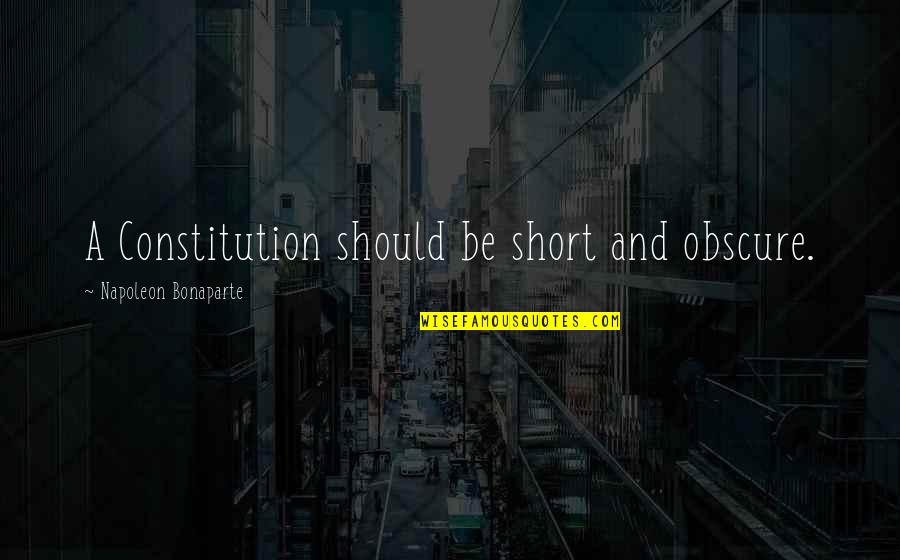 Satisfying Quotes Quotes By Napoleon Bonaparte: A Constitution should be short and obscure.