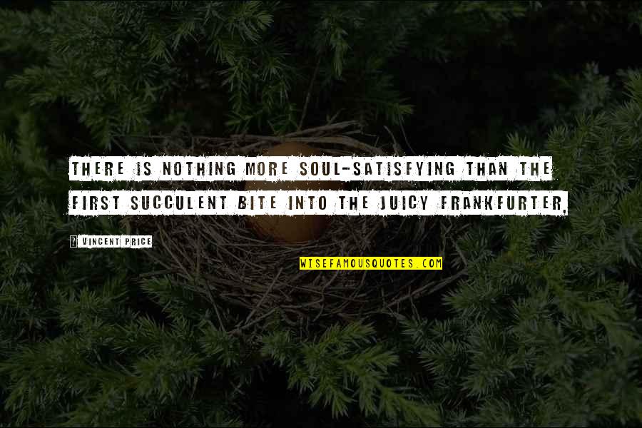 Satisfying Your Soul Quotes By Vincent Price: There is nothing more soul-satisfying than the first Satisfying Your Soul Quotes By Vincent Price: There is nothing more soul-satisfying than the first