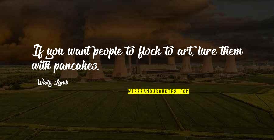 Satisfying Your Soul Quotes By Wally Lamb: If you want people to flock to art,