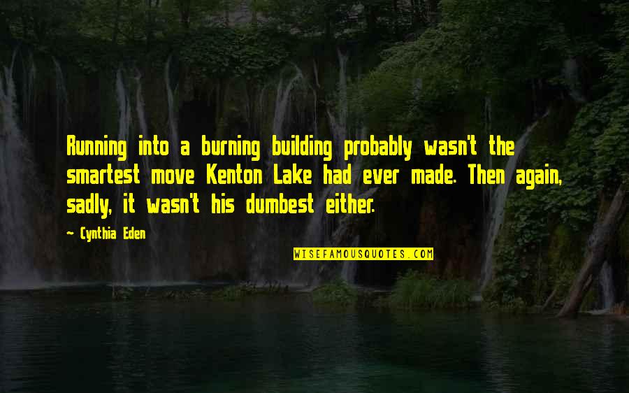 Satisfyingly Aesthetic Quotes By Cynthia Eden: Running into a burning building probably wasn't the Satisfyingly Aesthetic Quotes By Cynthia Eden: Running into a burning building probably wasn't the