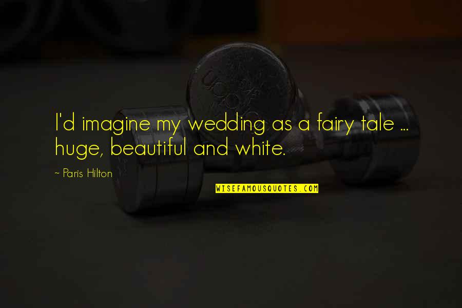 Satisfyingly Quotes By Paris Hilton: I'd imagine my wedding as a fairy tale