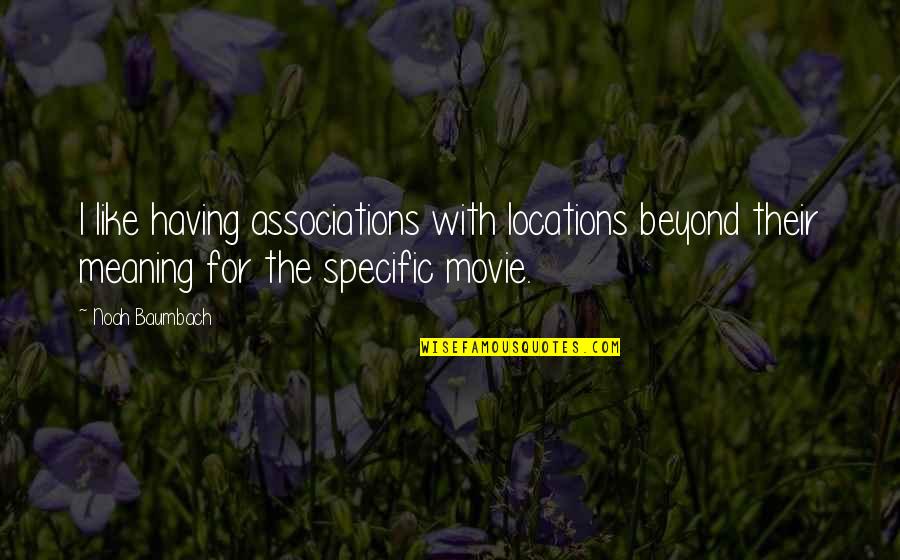 Satish Kumar Messages Quotes By Noah Baumbach: I like having associations with locations beyond their