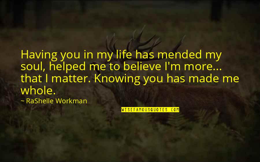 Satish Kumar Messages Quotes By RaShelle Workman: Having you in my life has mended my