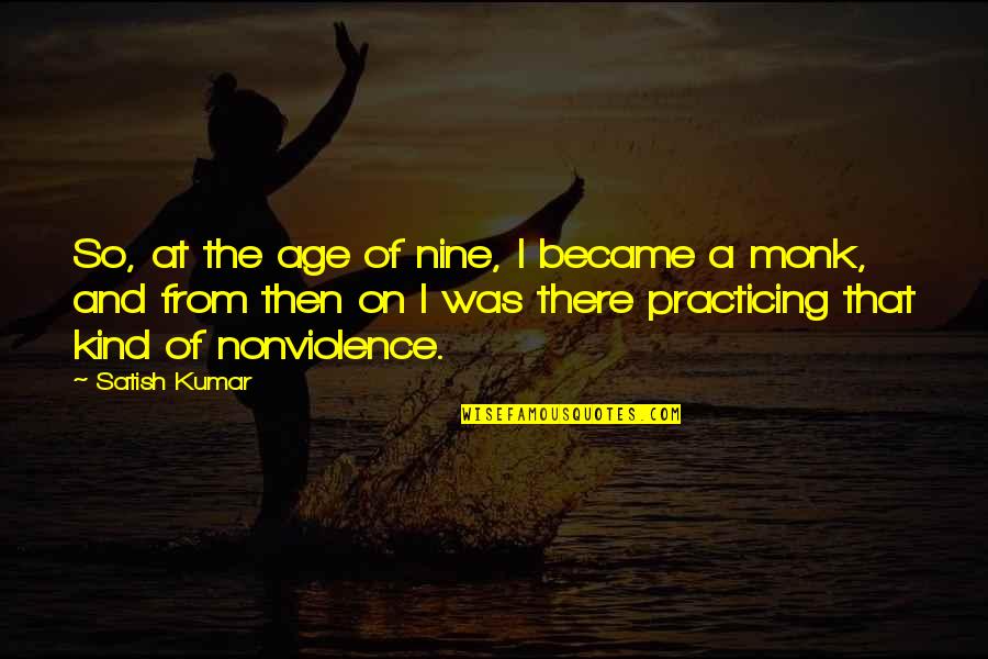 Satish Quotes By Satish Kumar: So, at the age of nine, I became