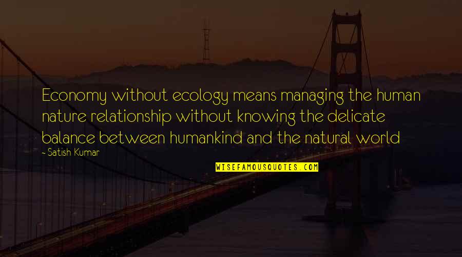 Satish Quotes By Satish Kumar: Economy without ecology means managing the human nature