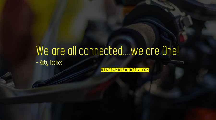 Satkora Quotes By Katy Tackes: We are all connected....we are One! Satkora Quotes By Katy Tackes: We are all connected....we are One!
