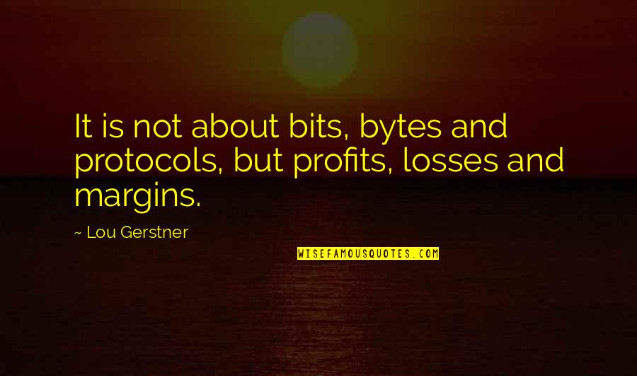 Satkowski 470 Quotes By Lou Gerstner: It is not about bits, bytes and protocols,