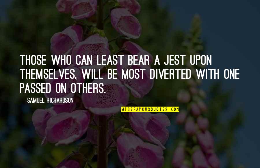Satlan Bk Quotes By Samuel Richardson: Those who can least bear a jest upon