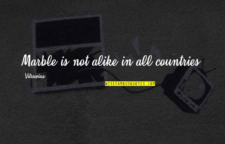 Satlan Bk Quotes By Vitruvius: Marble is not alike in all countries.