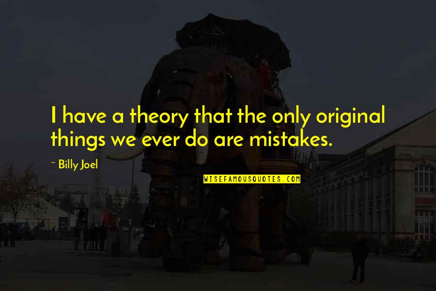 Satnam Waheguru Ji Quotes By Billy Joel: I have a theory that the only original