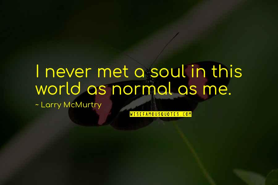 Satnarine Sukhdeo Quotes By Larry McMurtry: I never met a soul in this world