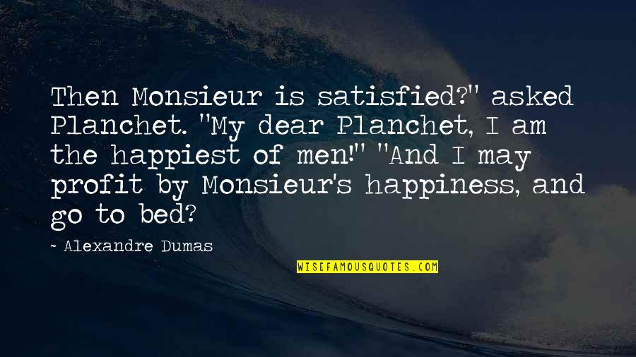 Satomi Mitarai Quotes By Alexandre Dumas: Then Monsieur is satisfied?" asked Planchet. "My dear