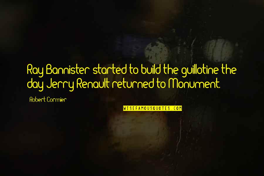 Satorra Bentler Quotes By Robert Cormier: Ray Bannister started to build the guillotine the Satorra Bentler Quotes By Robert Cormier: Ray Bannister started to build the guillotine the