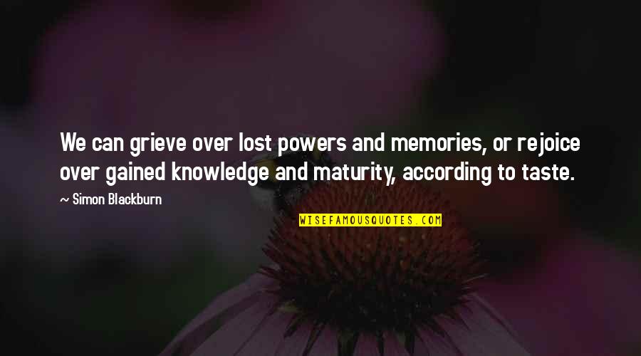 Satorra Bentler Quotes By Simon Blackburn: We can grieve over lost powers and memories, Satorra Bentler Quotes By Simon Blackburn: We can grieve over lost powers and memories,