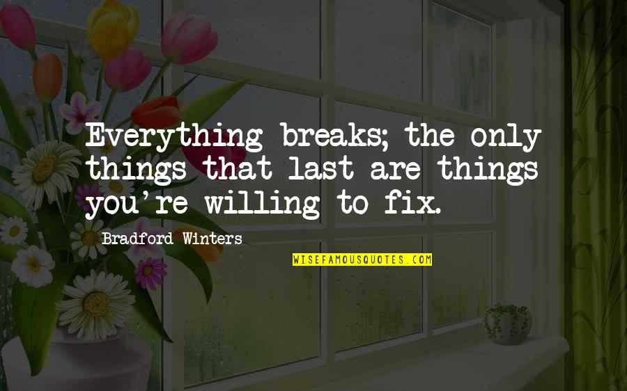 Satoru Abe Quotes By Bradford Winters: Everything breaks; the only things that last are