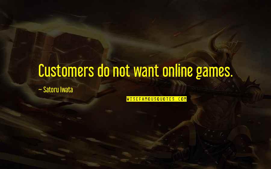 Satoru Quotes By Satoru Iwata: Customers do not want online games.