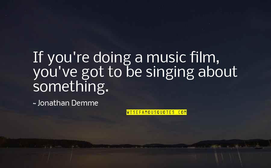 Satoshi Quotes By Jonathan Demme: If you're doing a music film, you've got