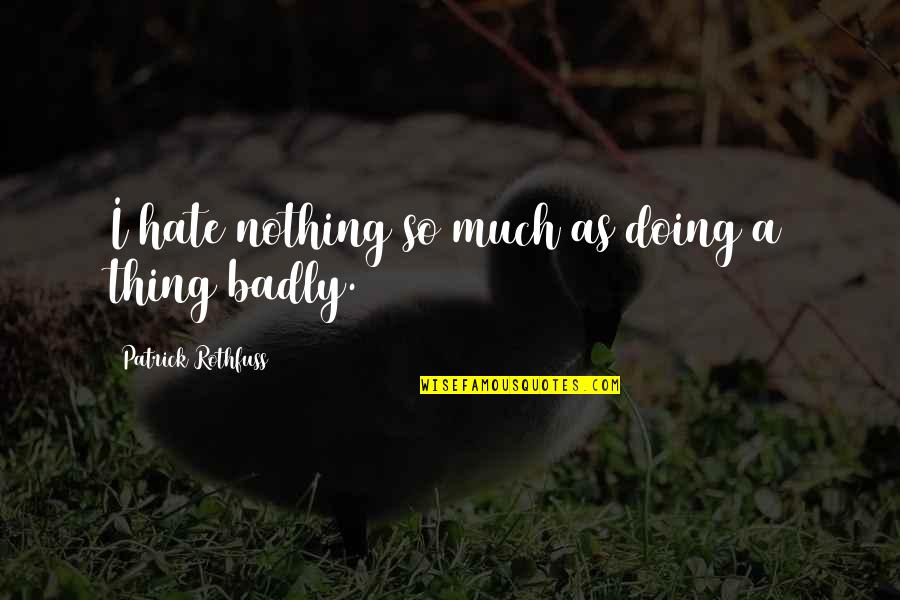 Satoshi Quotes By Patrick Rothfuss: I hate nothing so much as doing a