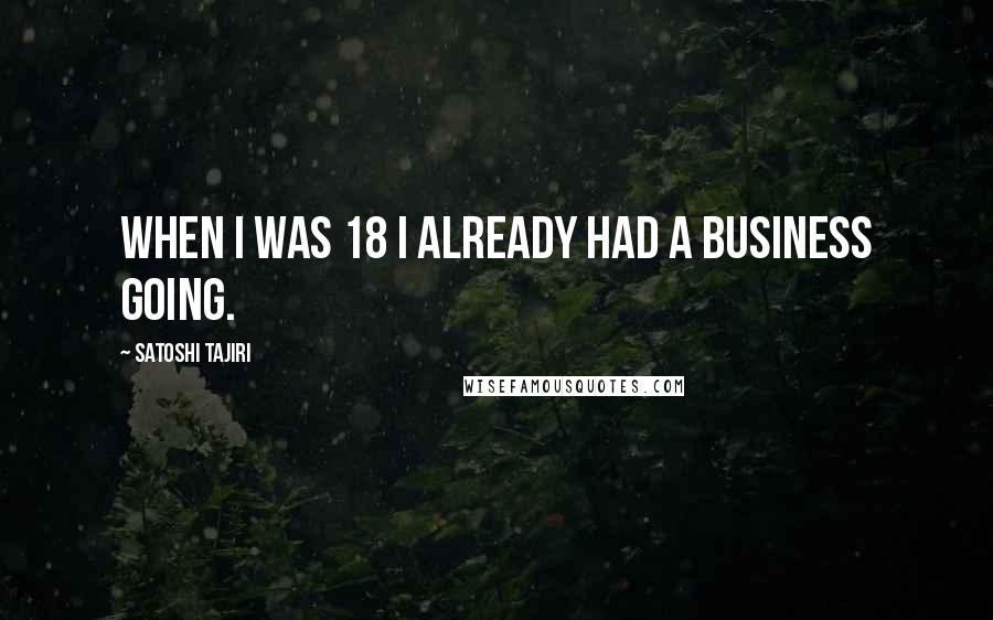 Satoshi Tajiri quotes: When I was 18 I already had a business going.