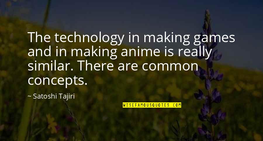 Satoshi Tajiri Quotes By Satoshi Tajiri: The technology in making games and in making