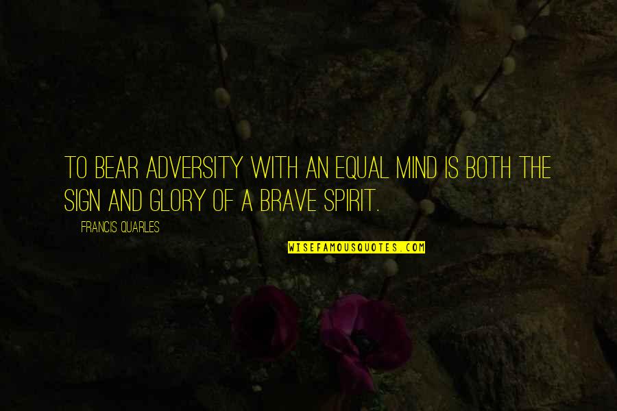 Satou Quotes By Francis Quarles: To bear adversity with an equal mind is