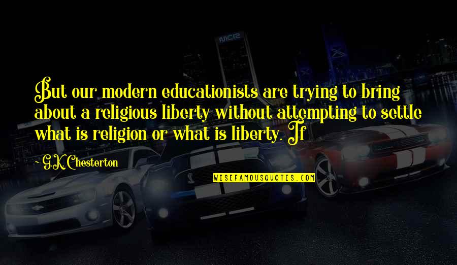 Satou Quotes By G.K. Chesterton: But our modern educationists are trying to bring