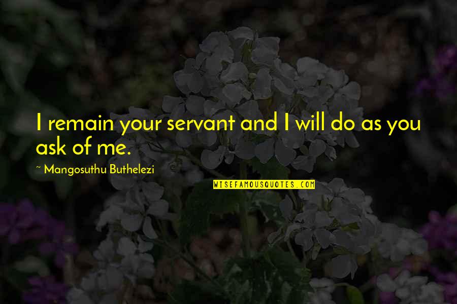 Satou Takuya Quotes By Mangosuthu Buthelezi: I remain your servant and I will do